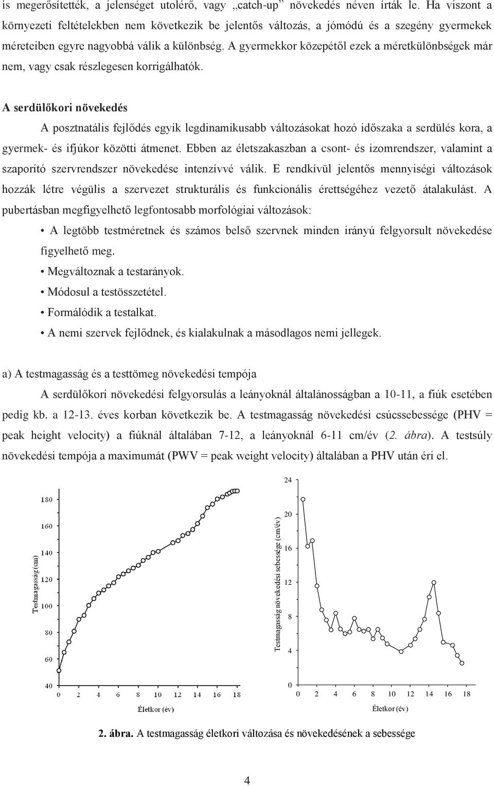 A gyermekkor közepétől ezek a méretkülönbségek már nem, vagy csak részlegesen korrigálhatók.