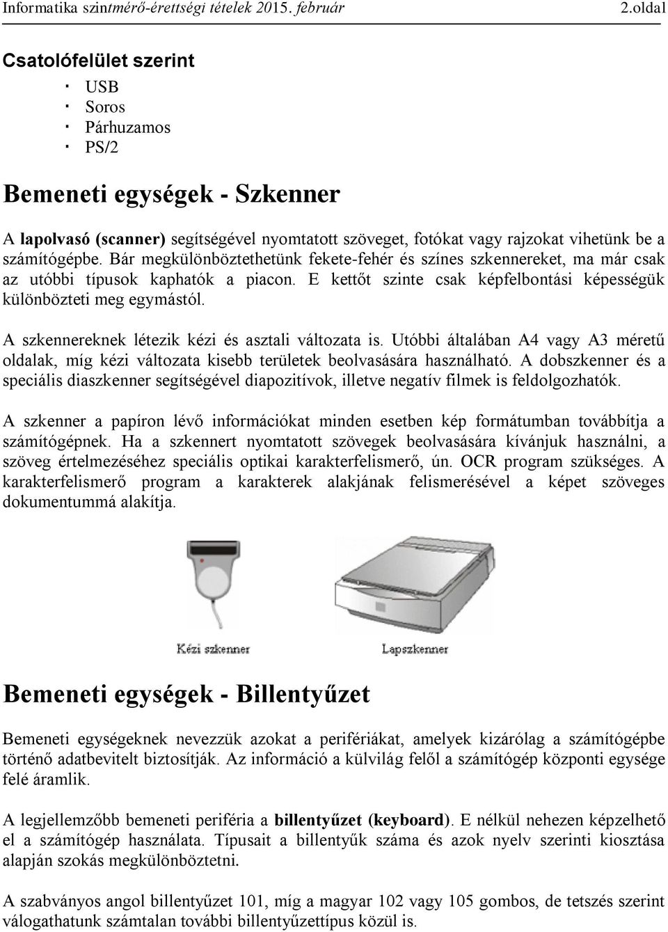 A szkennereknek létezik kézi és asztali változata is. Utóbbi általában A4 vagy A3 méretű oldalak, míg kézi változata kisebb területek beolvasására használható.