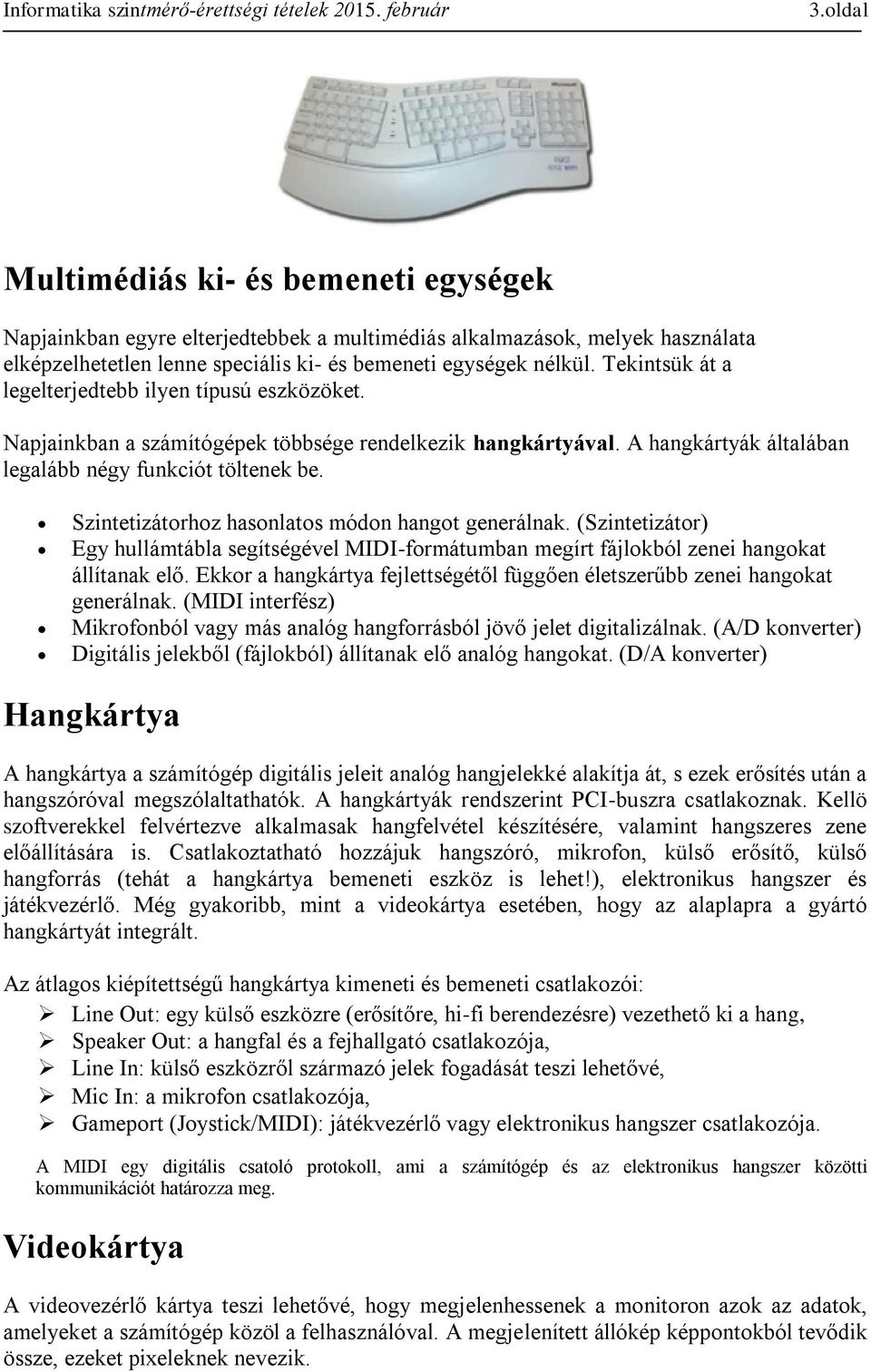 Szintetizátorhoz hasonlatos módon hangot generálnak. (Szintetizátor) Egy hullámtábla segítségével MIDI-formátumban megírt fájlokból zenei hangokat állítanak elő.