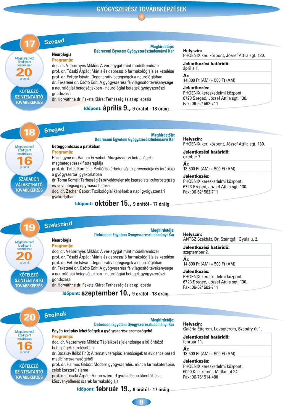 Fekete Klára: Terhesség és az epilepszia Idô: április 9., 9 órától - 18 óráig PHOENIX ker. köz, József Attila sgt. 130. április 1.