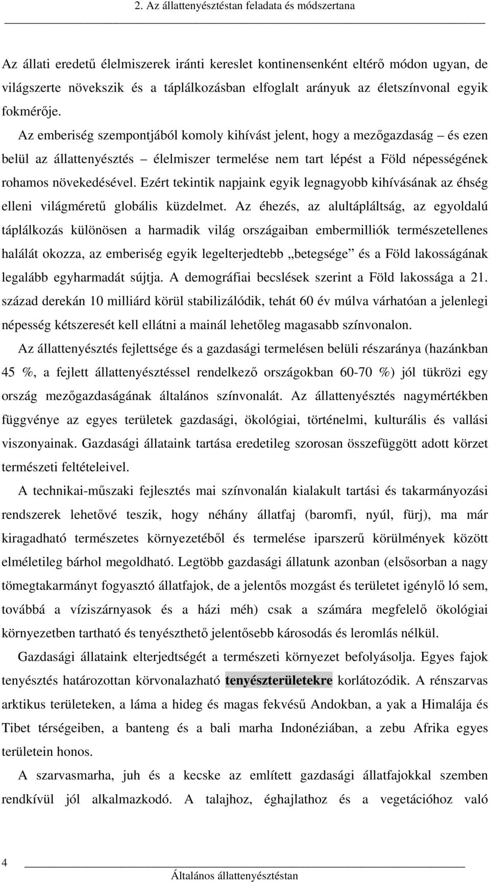 Az emberiség szempontjából komoly kihívást jelent, hogy a mezőgazdaság és ezen belül az állattenyésztés élelmiszer termelése nem tart lépést a Föld népességének rohamos növekedésével.