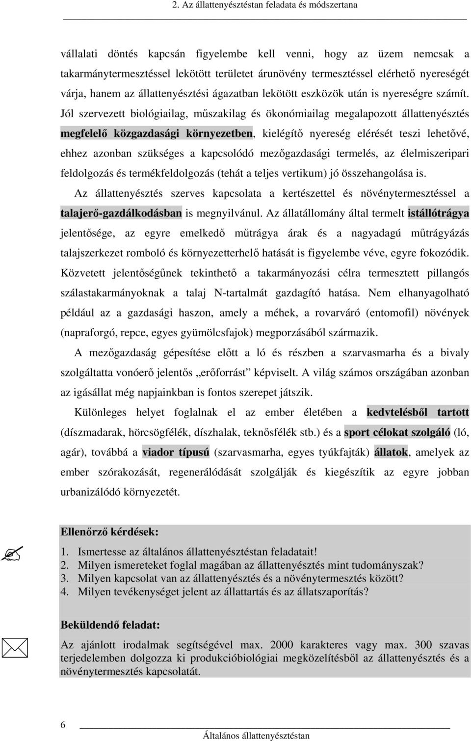 Jól szervezett biológiailag, műszakilag és ökonómiailag megalapozott állattenyésztés megfelelő közgazdasági környezetben, kielégítő nyereség elérését teszi lehetővé, ehhez azonban szükséges a