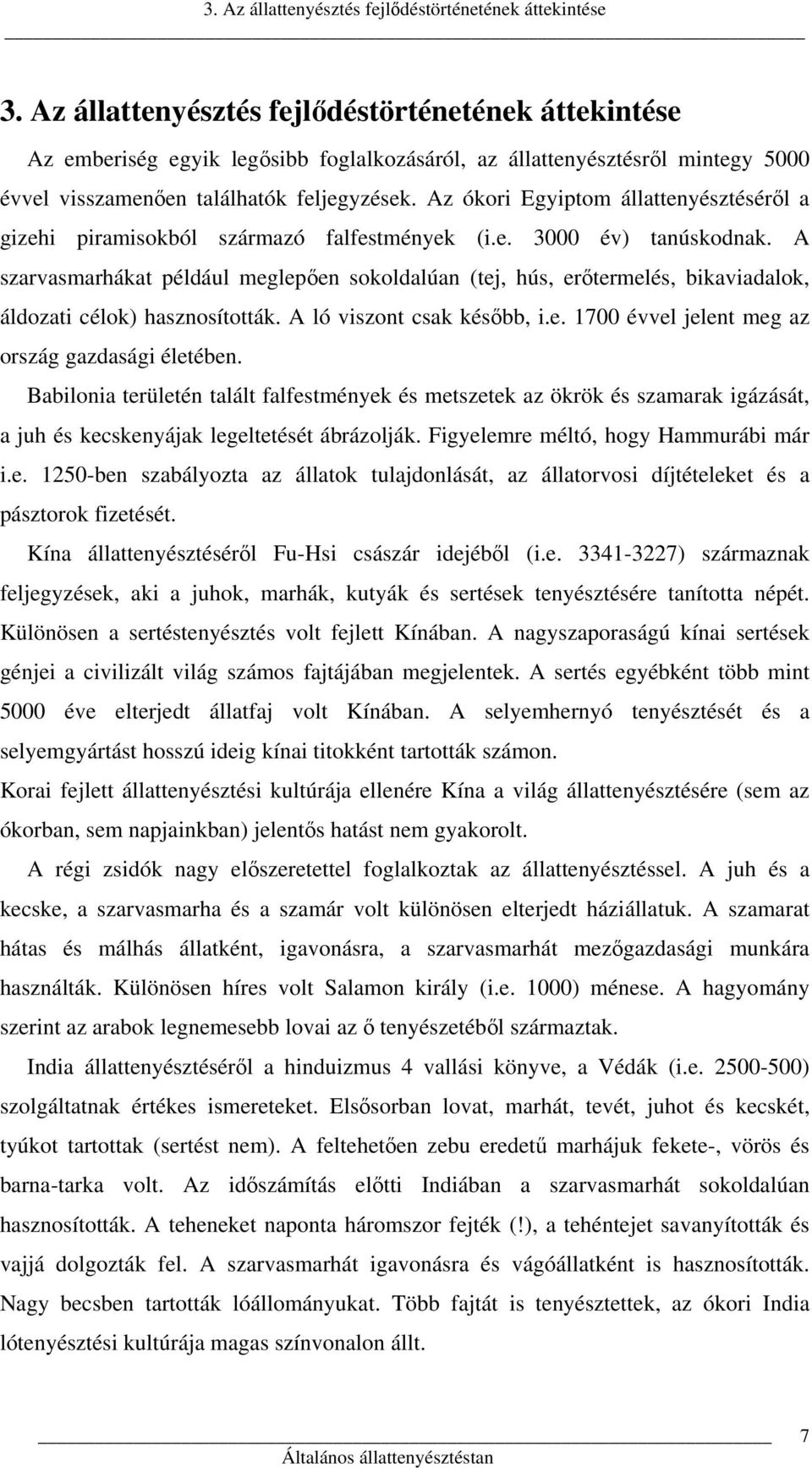 Az ókori Egyiptom állattenyésztéséről a gizehi piramisokból származó falfestmények (i.e. 3000 év) tanúskodnak.