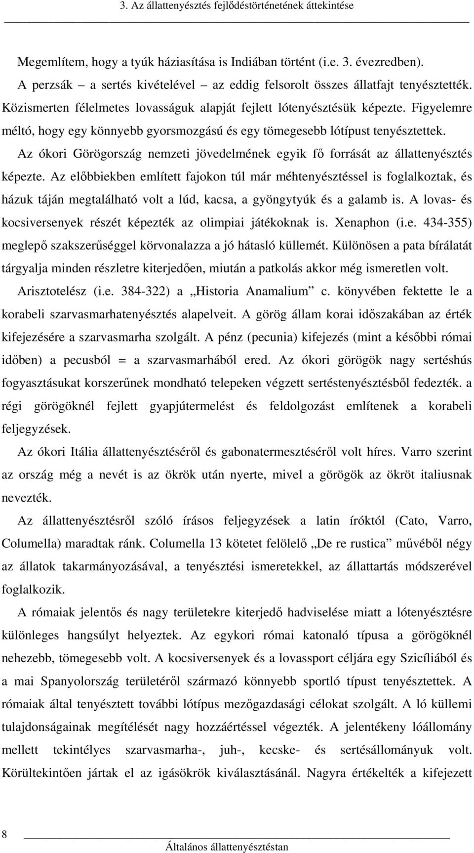 Figyelemre méltó, hogy egy könnyebb gyorsmozgású és egy tömegesebb lótípust tenyésztettek. Az ókori Görögország nemzeti jövedelmének egyik fő forrását az állattenyésztés képezte.