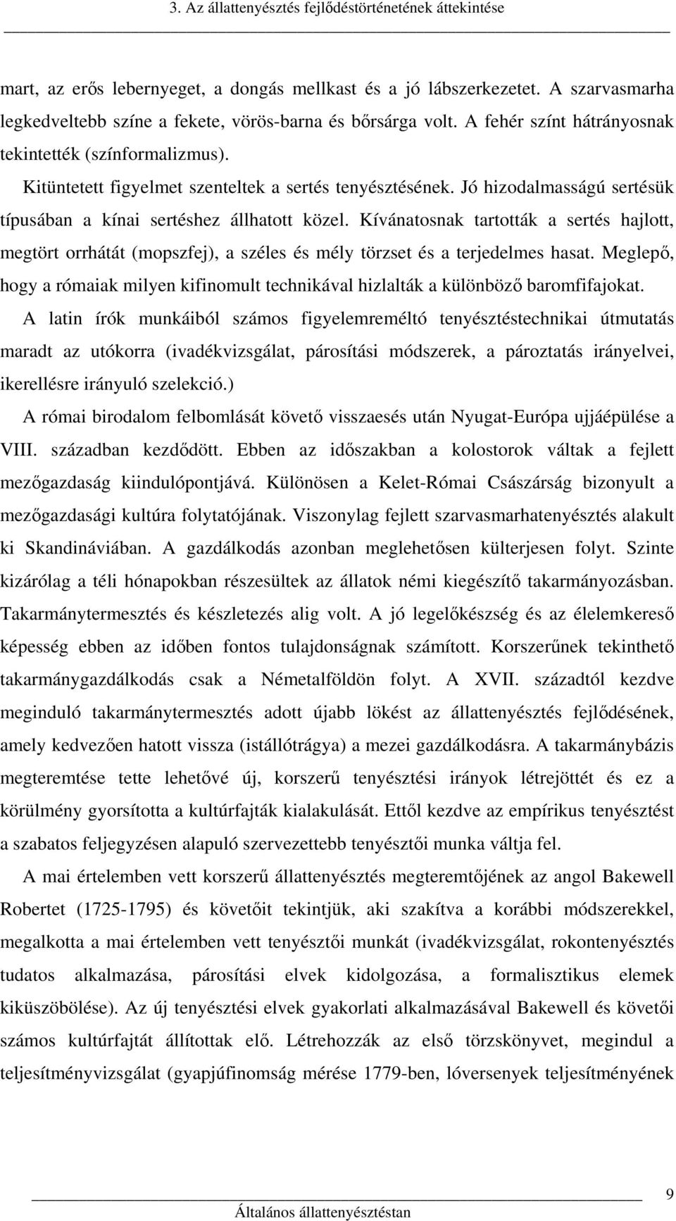 Kívánatosnak tartották a sertés hajlott, megtört orrhátát (mopszfej), a széles és mély törzset és a terjedelmes hasat.