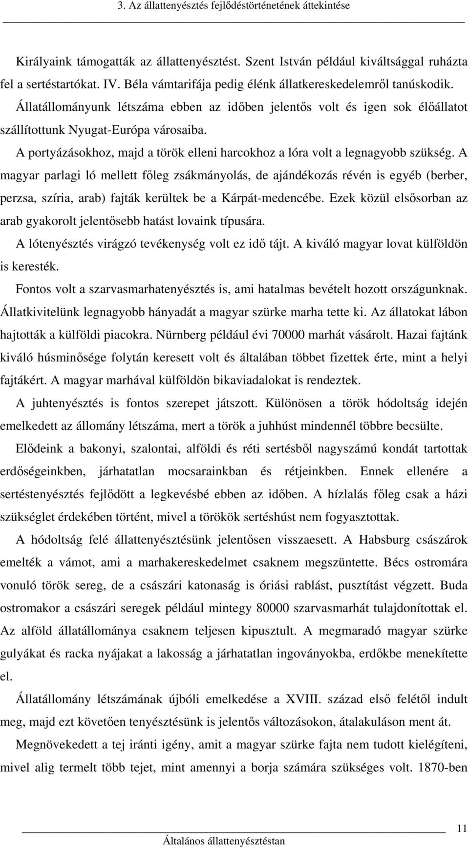 A portyázásokhoz, majd a török elleni harcokhoz a lóra volt a legnagyobb szükség.