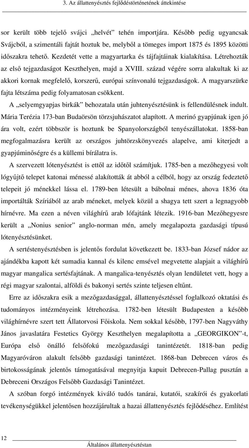 Létrehozták az első tejgazdaságot Keszthelyen, majd a XVIII. század végére sorra alakultak ki az akkori kornak megfelelő, korszerű, európai színvonalú tejgazdaságok.