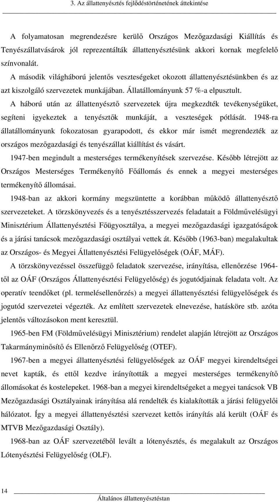 A háború után az állattenyésztő szervezetek újra megkezdték tevékenységüket, segíteni igyekeztek a tenyésztők munkáját, a veszteségek pótlását.