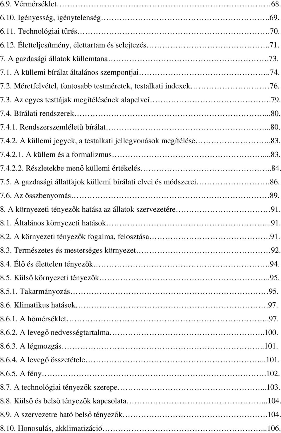 .83. 7.4.2.1. A küllem és a formalizmus...83. 7.4.2.2. Részletekbe menő küllemi értékelés..84. 7.5. A gazdasági állatfajok küllemi bírálati elvei és módszerei.86. 7.6. Az összbenyomás 89