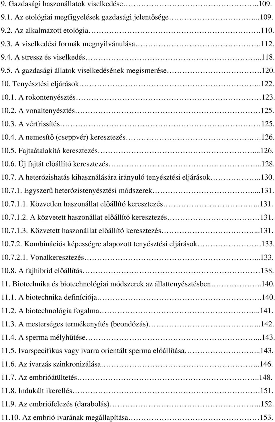 10.4. A nemesítő (cseppvér) keresztezés..126. 10.5. Fajtaátalakító keresztezés...126. 10.6. Új fajtát előállító keresztezés...128. 10.7. A heterózishatás kihasználására irányuló tenyésztési eljárások.