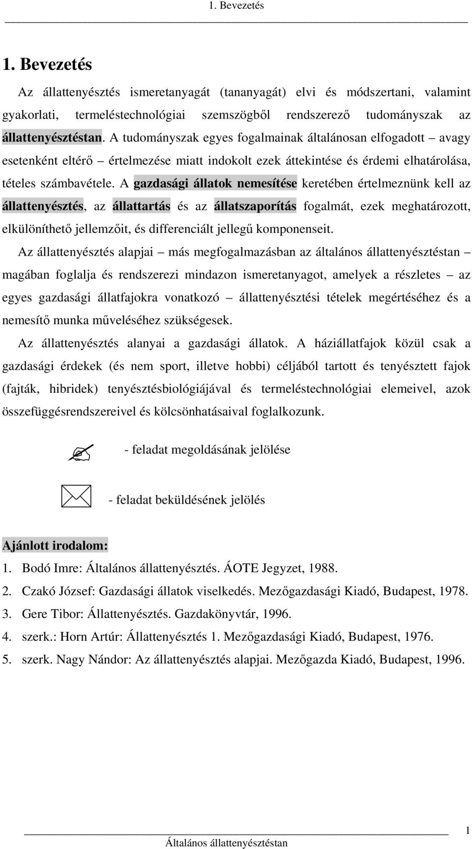 A gazdasági állatok nemesítése keretében értelmeznünk kell az állattenyésztés, az állattartás és az állatszaporítás fogalmát, ezek meghatározott, elkülöníthető jellemzőit, és differenciált jellegű