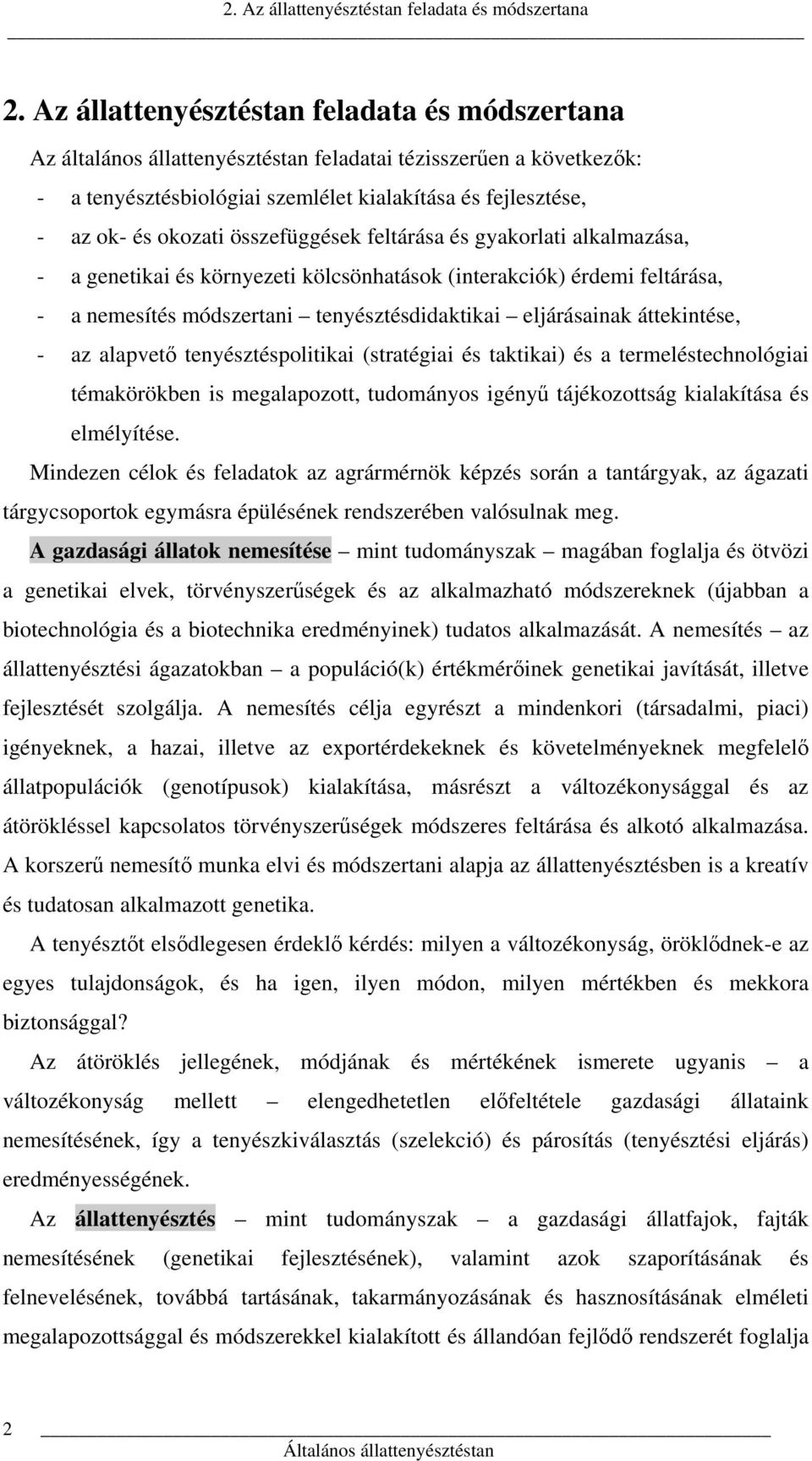 összefüggések feltárása és gyakorlati alkalmazása, - a genetikai és környezeti kölcsönhatások (interakciók) érdemi feltárása, - a nemesítés módszertani tenyésztésdidaktikai eljárásainak áttekintése,