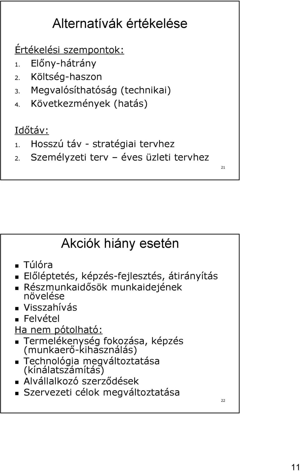 Személyzeti terv éves üzleti tervhez 21 Akciók hiány esetén Túlóra Előléptetés, képzés-fejlesztés, átirányítás Részmunkaidősök