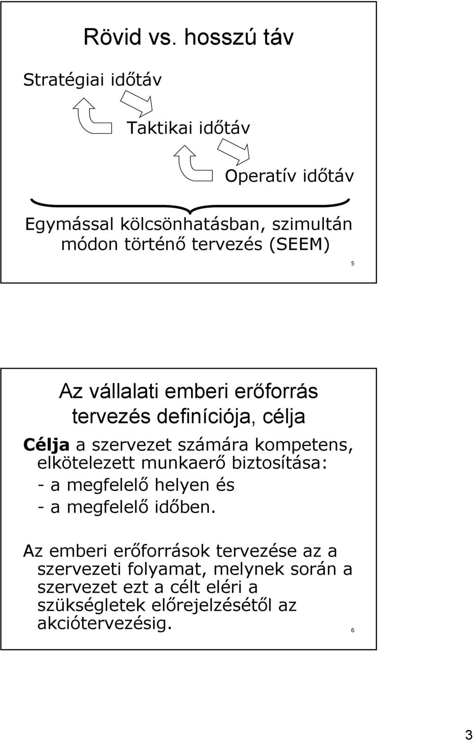 tervezés (SEEM) 5 Az vállalati emberi erőforrás tervezés definíciója, célja Célja a szervezet számára kompetens,