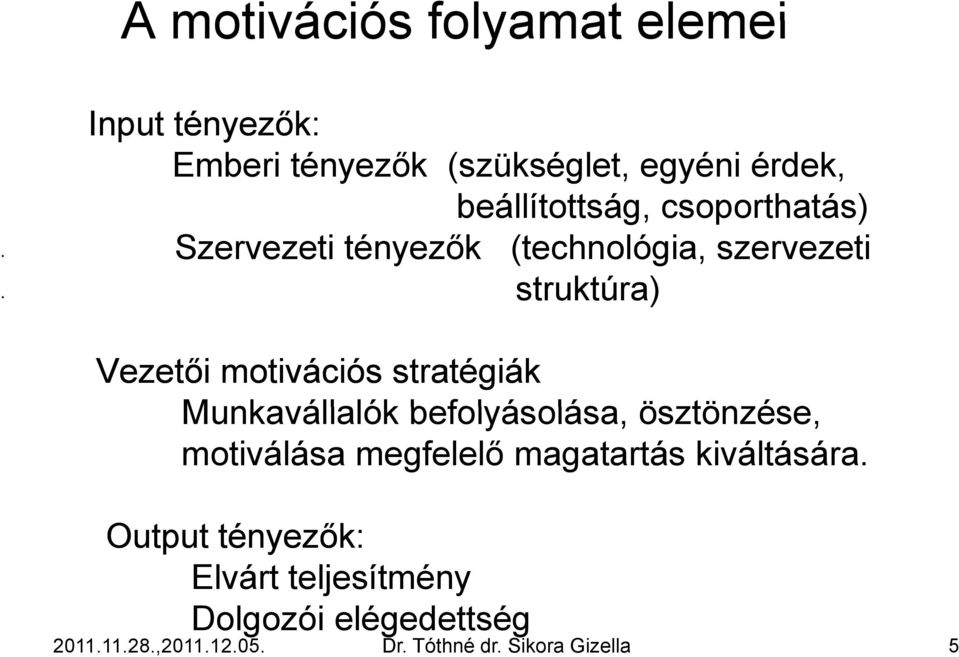 stratégiák Munkavállalók befolyásolása, ösztönzése, motiválása megfelelő magatartás kiváltására.