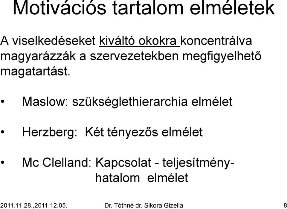 Maslow: szükséglethierarchia elmélet Herzberg: Két tényezős elmélet Mc