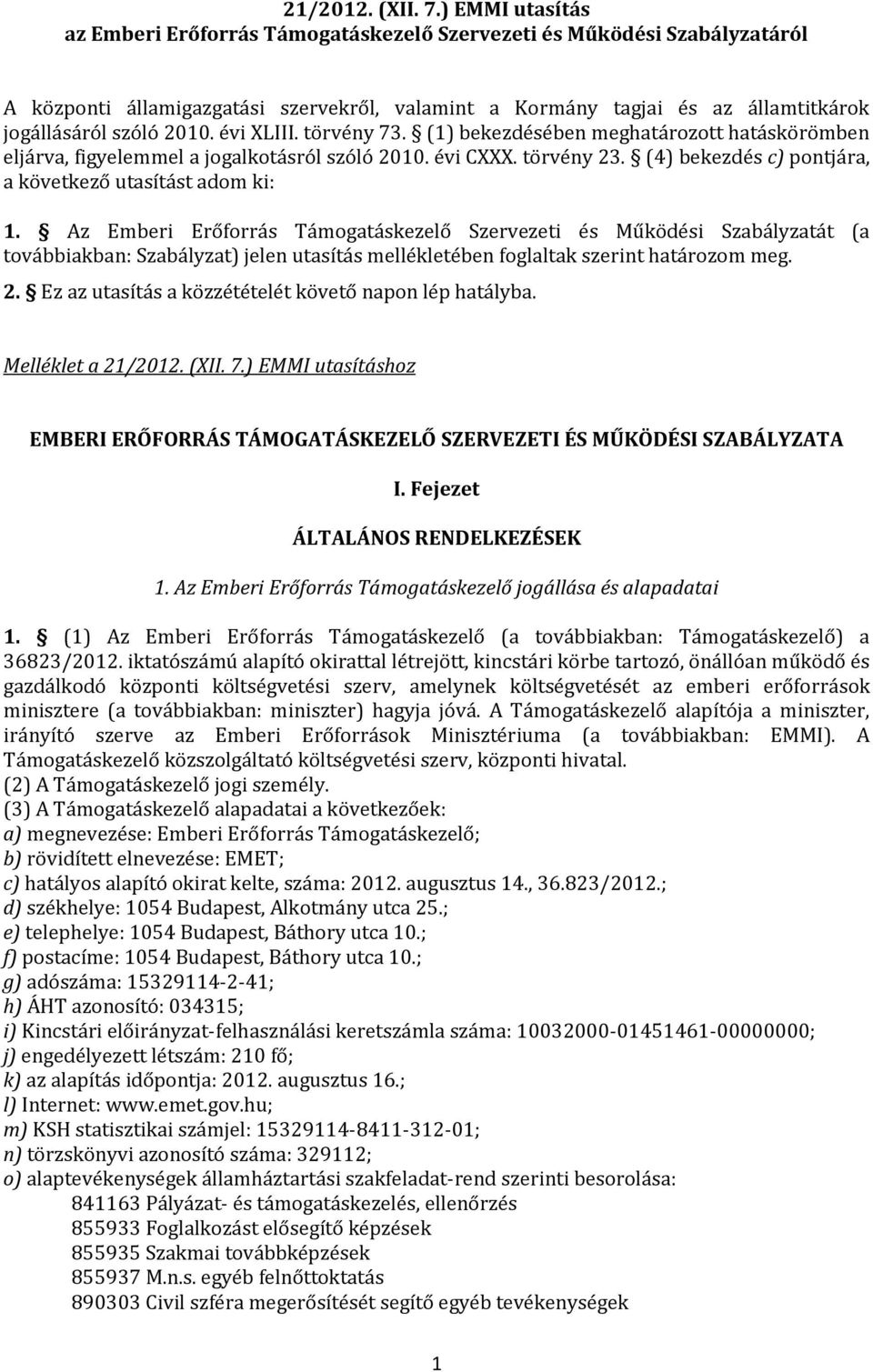 évi XLIII. törvény 73. (1) bekezdésében meghatározott hatáskörömben eljárva, figyelemmel a jogalkotásról szóló 2010. évi CXXX. törvény 23. (4) bekezdés c) pontjára, a következő utasítást adom ki: 1.