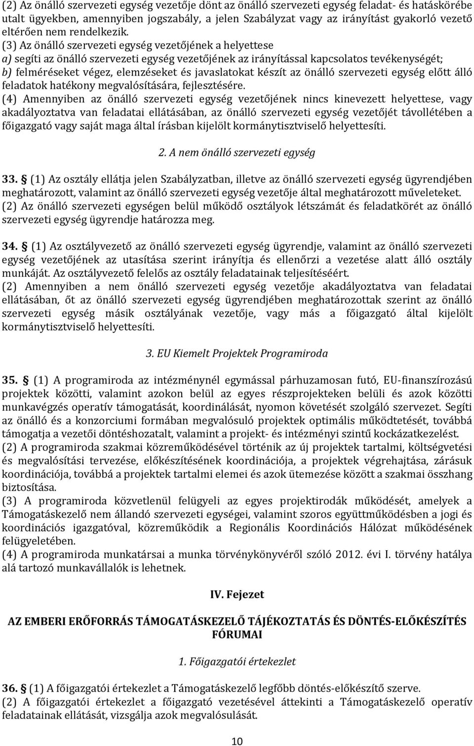 (3) Az önálló szervezeti egység vezetőjének a helyettese a) segíti az önálló szervezeti egység vezetőjének az irányítással kapcsolatos tevékenységét; b) felméréseket végez, elemzéseket és