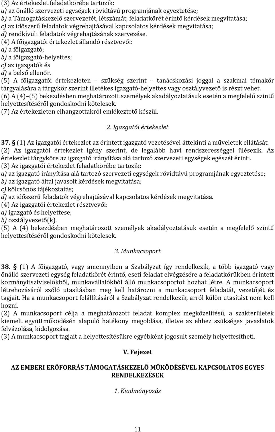 (4) A főigazgatói értekezlet állandó résztvevői: a) a főigazgató; b) a főigazgató-helyettes; c) az igazgatók és d) a belső ellenőr.