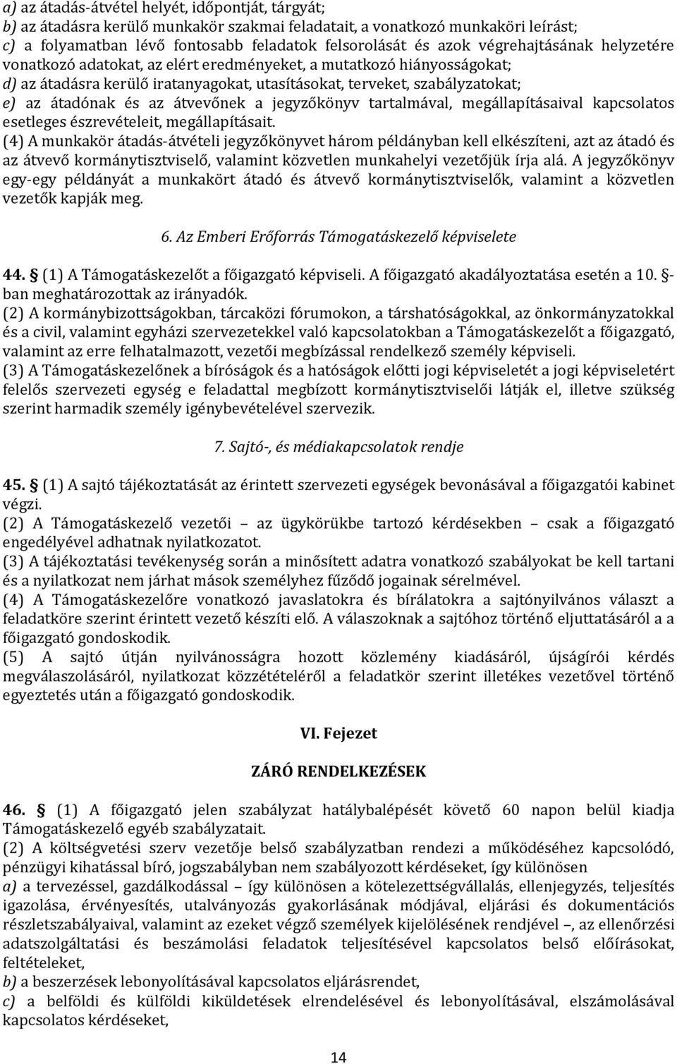 átvevőnek a jegyzőkönyv tartalmával, megállapításaival kapcsolatos esetleges észrevételeit, megállapításait.