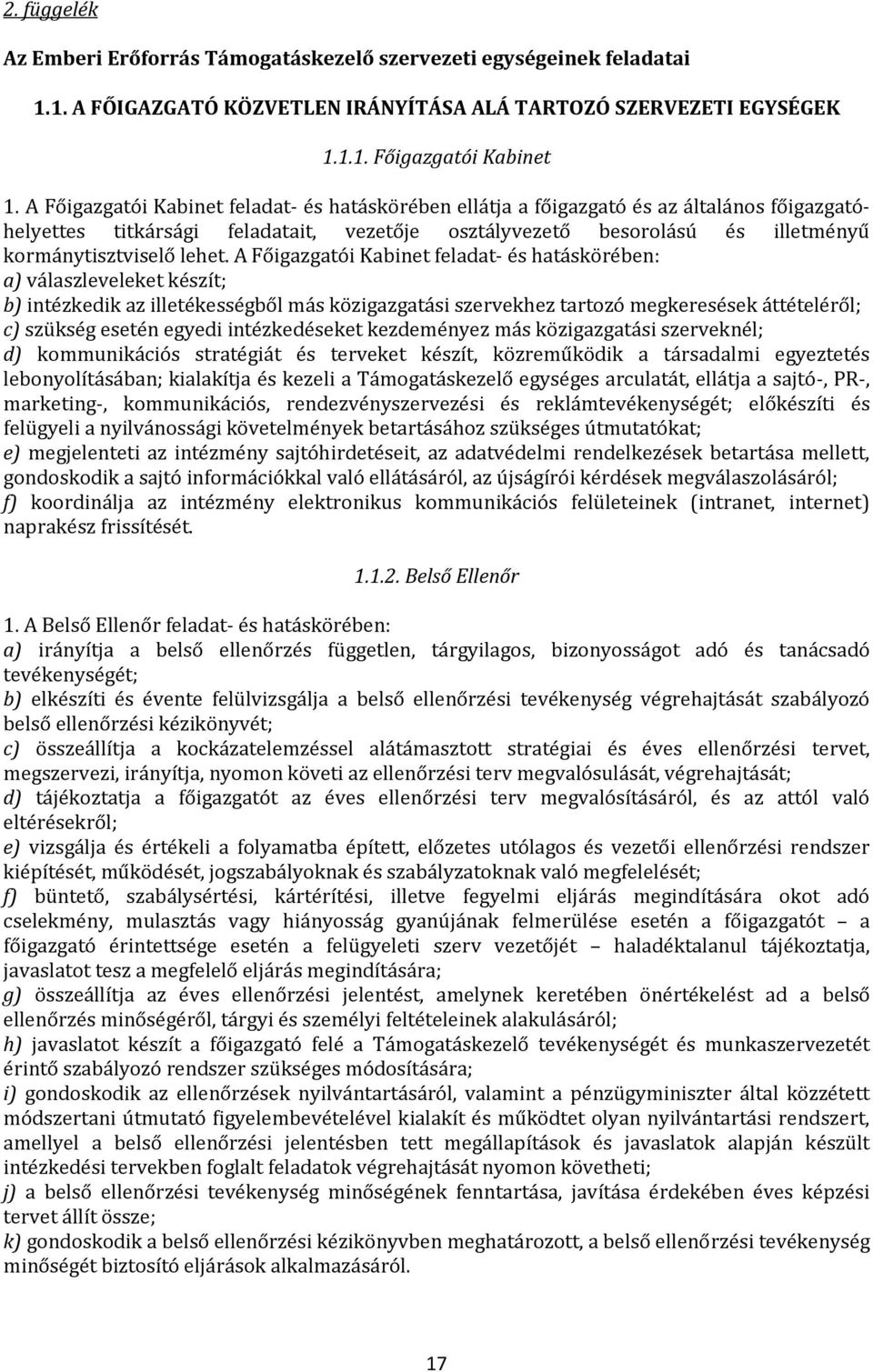 A Főigazgatói Kabinet feladat- és hatáskörében: a) válaszleveleket készít; b) intézkedik az illetékességből más közigazgatási szervekhez tartozó megkeresések áttételéről; c) szükség esetén egyedi