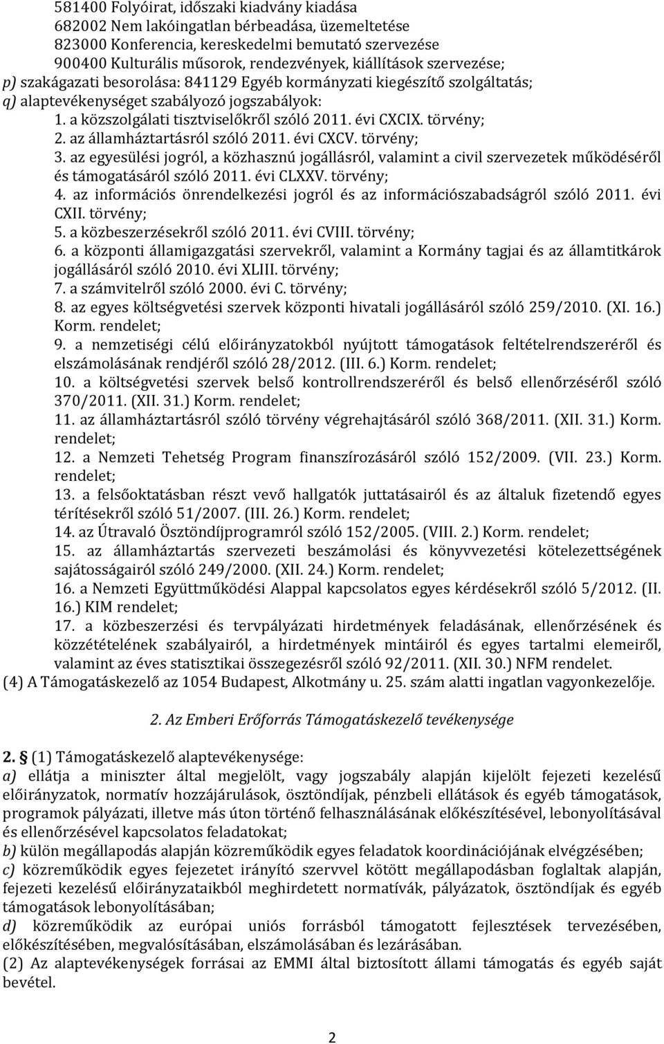 törvény; 2. az államháztartásról szóló 2011. évi CXCV. törvény; 3. az egyesülési jogról, a közhasznú jogállásról, valamint a civil szervezetek működéséről és támogatásáról szóló 2011. évi CLXXV.