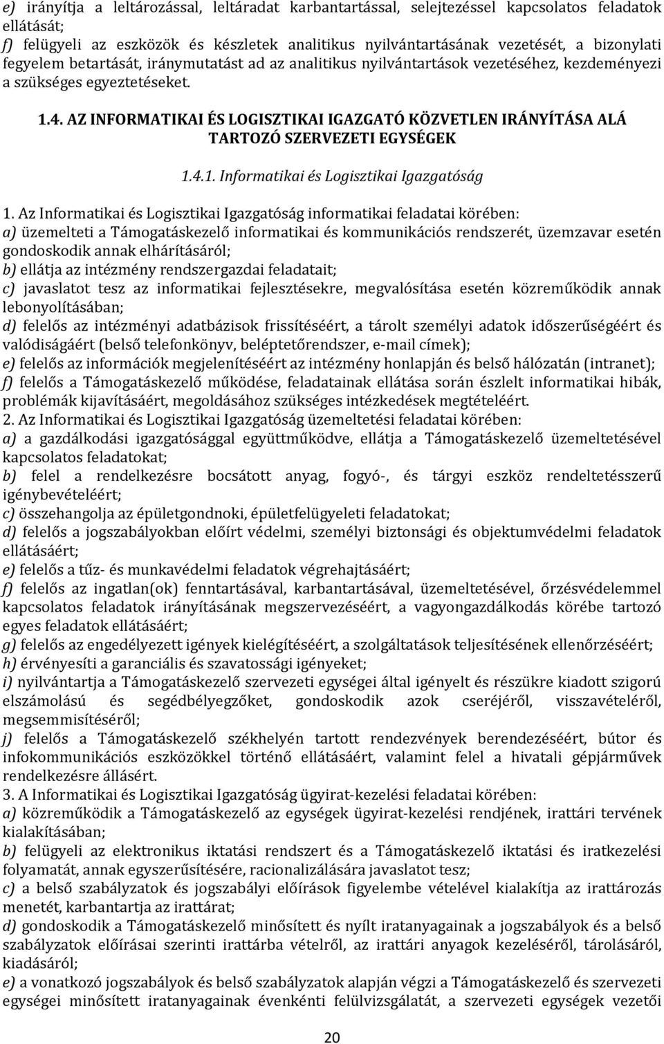 AZ INFORMATIKAI ÉS LOGISZTIKAI IGAZGATÓ KÖZVETLEN IRÁNYÍTÁSA ALÁ TARTOZÓ SZERVEZETI EGYSÉGEK 1.4.1. Informatikai és Logisztikai Igazgatóság 1.