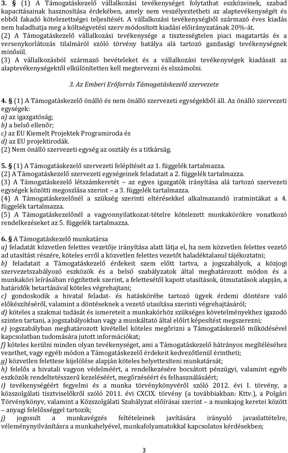 (2) A Támogatáskezelő vállalkozási tevékenysége a tisztességtelen piaci magatartás és a versenykorlátozás tilalmáról szóló törvény hatálya alá tartozó gazdasági tevékenységnek minősül.