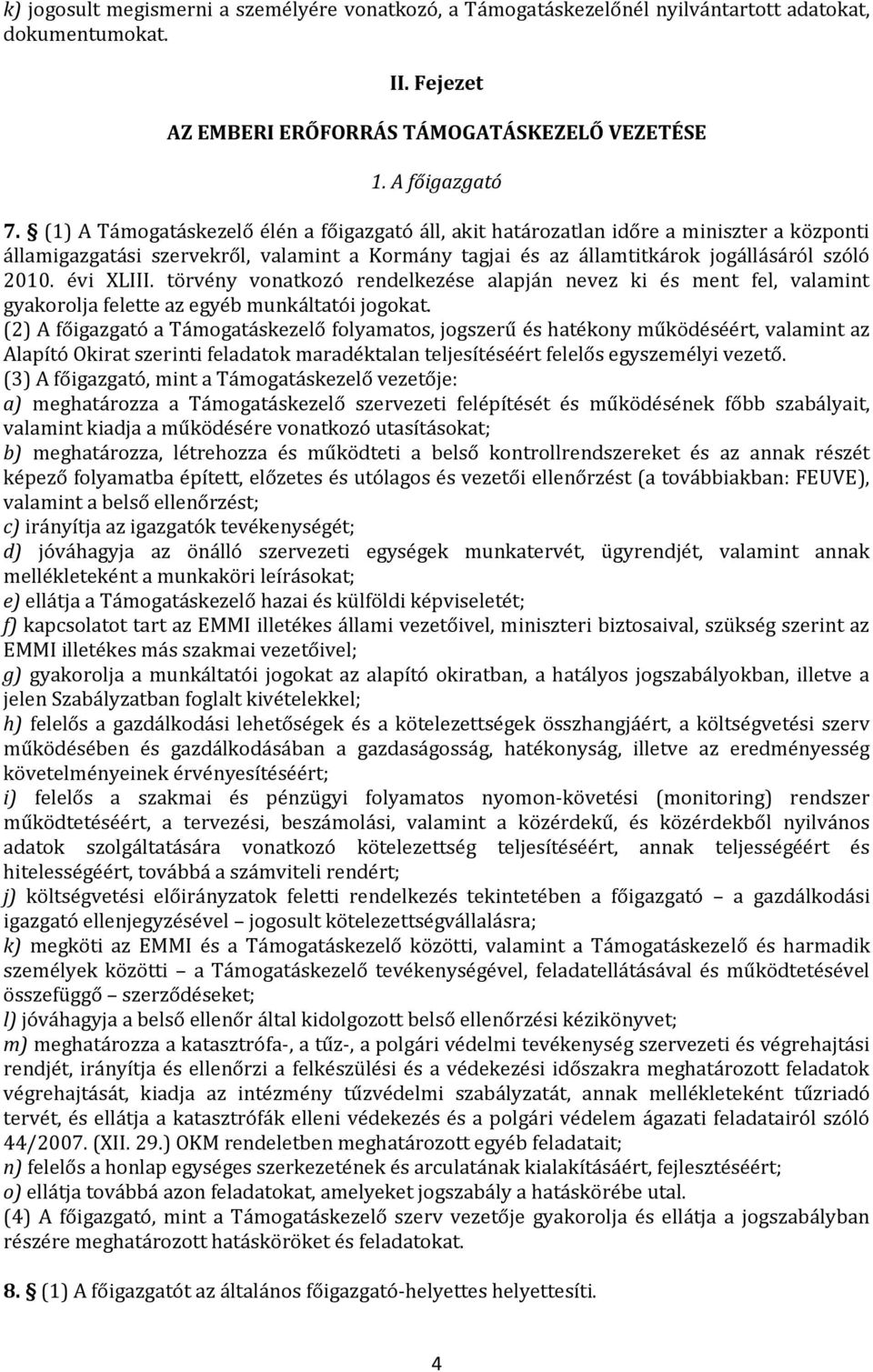 évi XLIII. törvény vonatkozó rendelkezése alapján nevez ki és ment fel, valamint gyakorolja felette az egyéb munkáltatói jogokat.