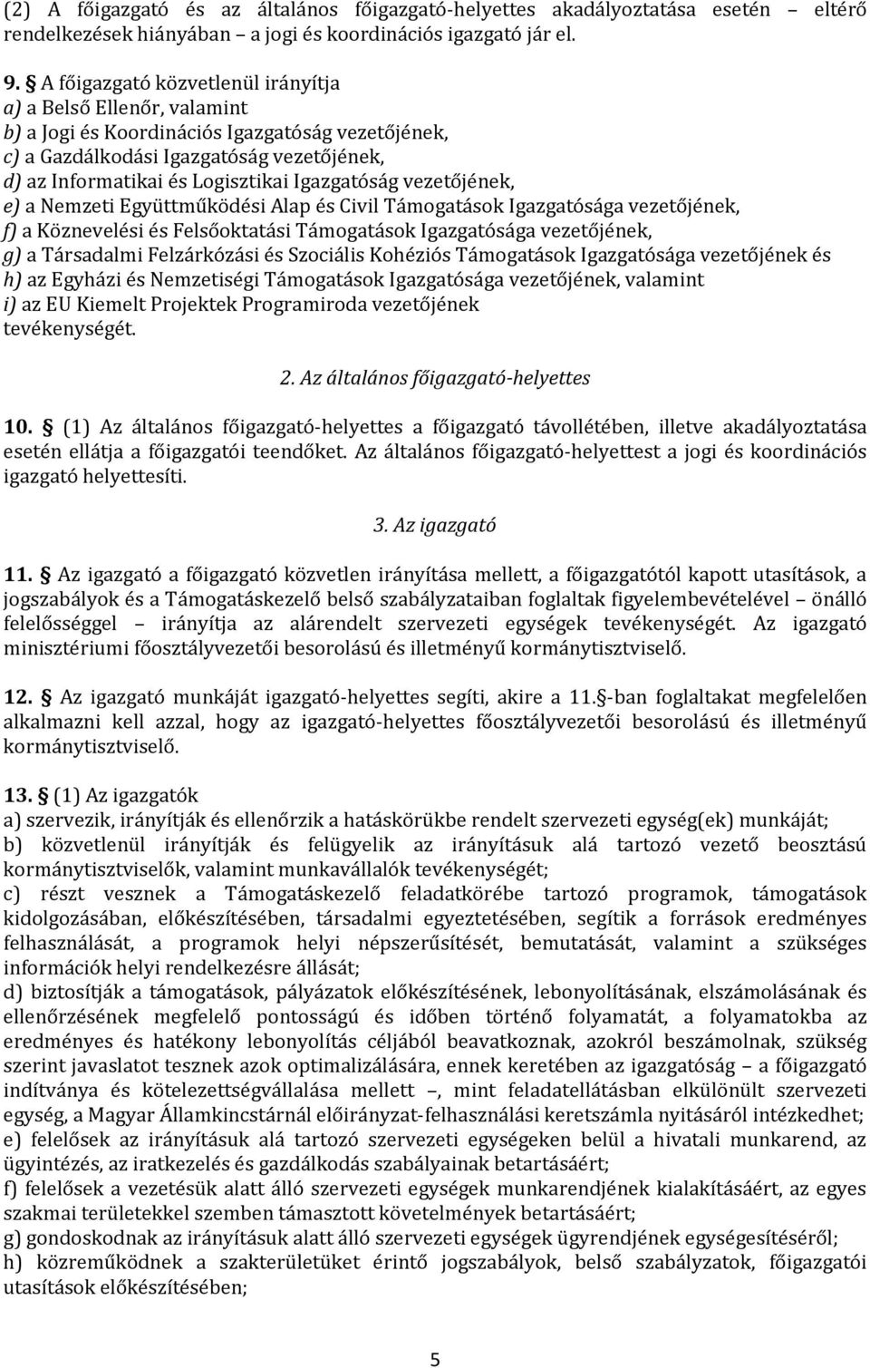 Igazgatóság vezetőjének, e) a Nemzeti Együttműködési Alap és Civil Támogatások Igazgatósága vezetőjének, f) a Köznevelési és Felsőoktatási Támogatások Igazgatósága vezetőjének, g) a Társadalmi