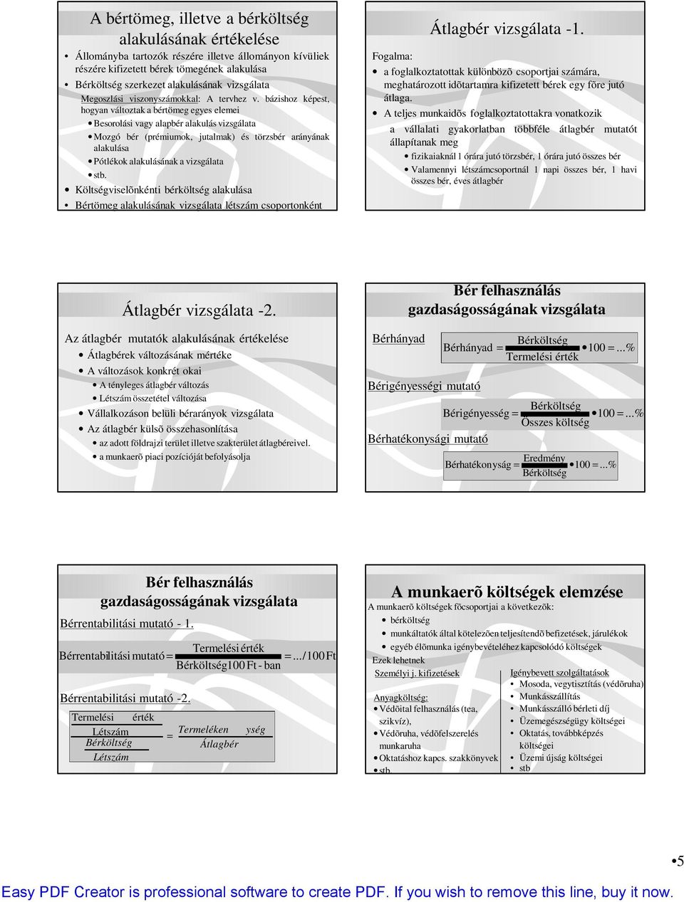 bázishoz képest, hogyan változtak a bértömeg egyes elemei Besorolási alapbér alakulás vizsgálata Mozgó bér (prémiumok, jutalmak) és törzsbér arányának alakulása Pótlékok alakulásának a vizsgálata stb.