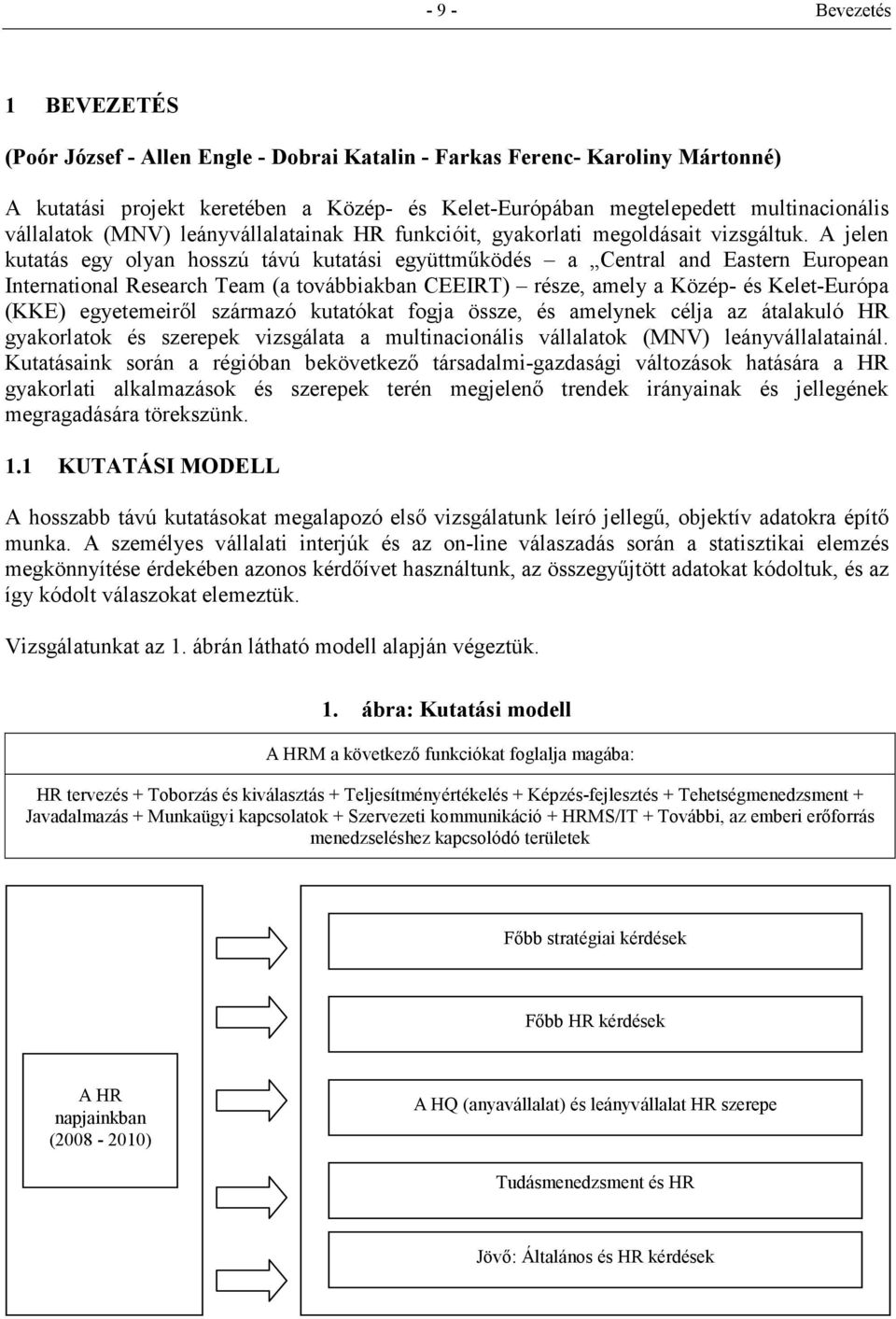 A jelen kutatás egy olyan hosszú távú kutatási együttműködés a Central and Eastern European International Research Team (a továbbiakban CEEIRT) része, amely a Közép- és Kelet-Európa (KKE)