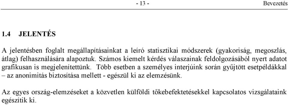 felhasználására alapoztuk. Számos kiemelt kérdés válaszainak feldolgozásából nyert adatot grafikusan is megjelenítettünk.