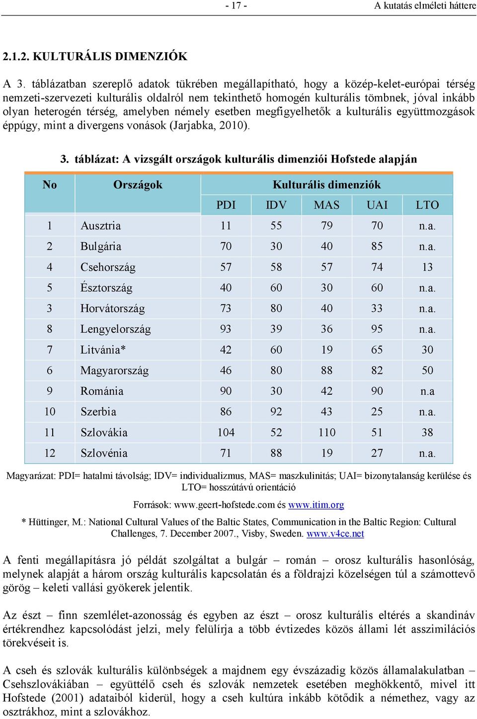 térség, amelyben némely esetben megfigyelhetők a kulturális együttmozgások éppúgy, mint a divergens vonások (Jarjabka, 2010). 3.