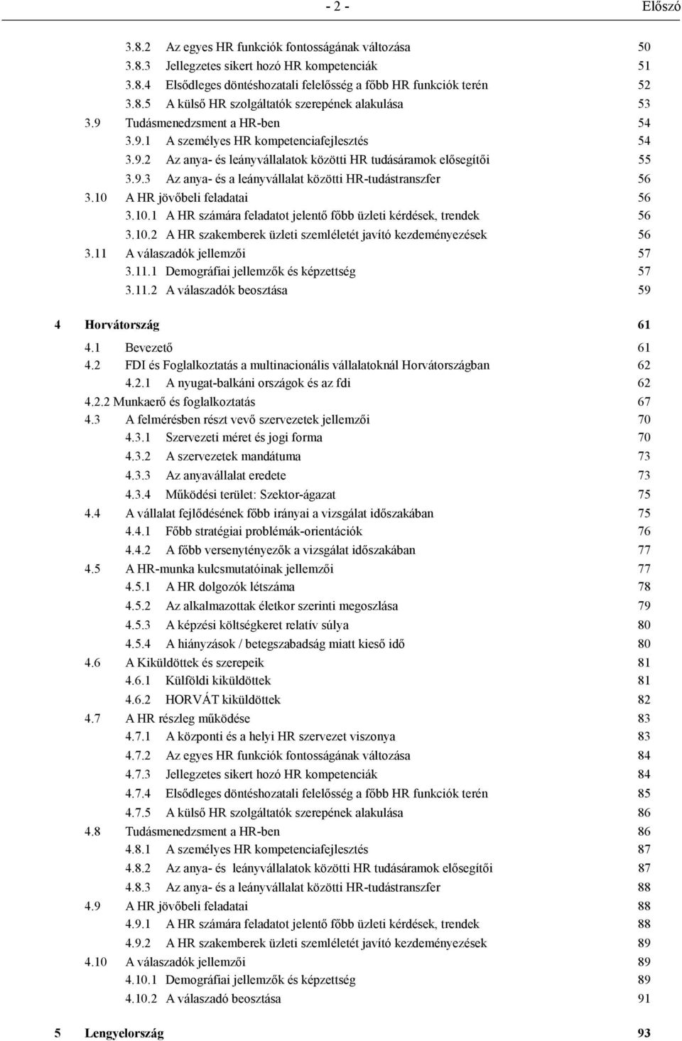 10 A HR jövőbeli feladatai 56 3.10.1 A HR számára feladatot jelentő főbb üzleti kérdések, trendek 56 3.10.2 A HR szakemberek üzleti szemléletét javító kezdeményezések 56 3.