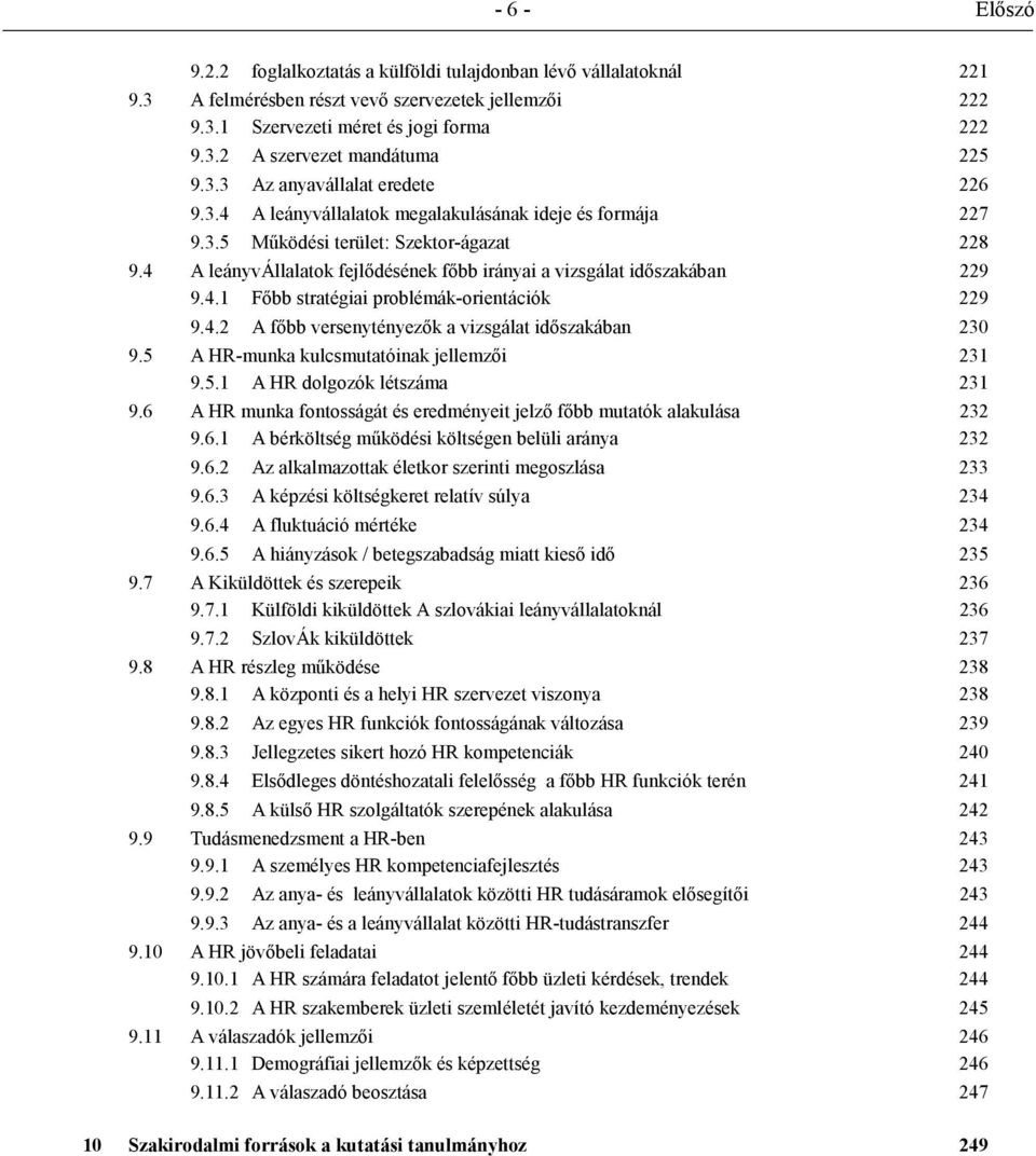 4 A leányvállalatok fejlődésének főbb irányai a vizsgálat időszakában 229 9.4.1 Főbb stratégiai problémák-orientációk 229 9.4.2 A főbb versenytényezők a vizsgálat időszakában 230 9.