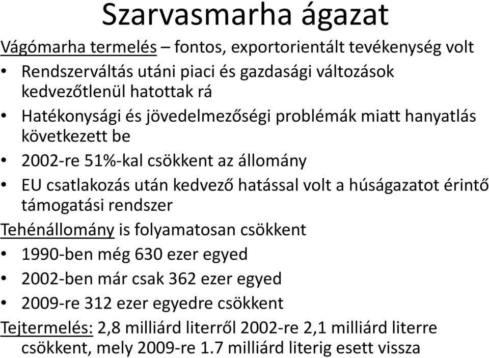 hatással volt a húságazatot érintő támogatási rendszer Tehénállomány is folyamatosan csökkent 1990-ben még 630 ezer egyed 2002-ben már csak 362 ezer