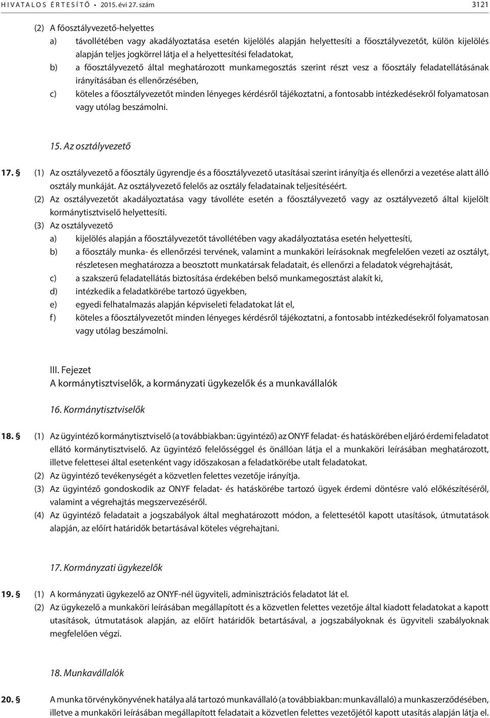 a főosztályvezetőt minden lényeges kérdésről tájékoztatni, a fontosabb intézkedésekről folyamatosan vagy utólag beszámolni. 15. Az osztályvezető 17.