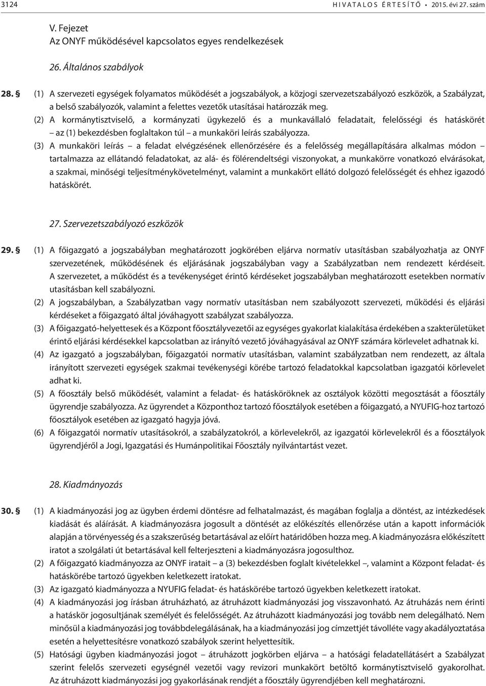 (2) A kormánytisztviselő, a kormányzati ügykezelő és a munkavállaló feladatait, felelősségi és hatáskörét az (1) bekezdésben foglaltakon túl a munkaköri leírás szabályozza.