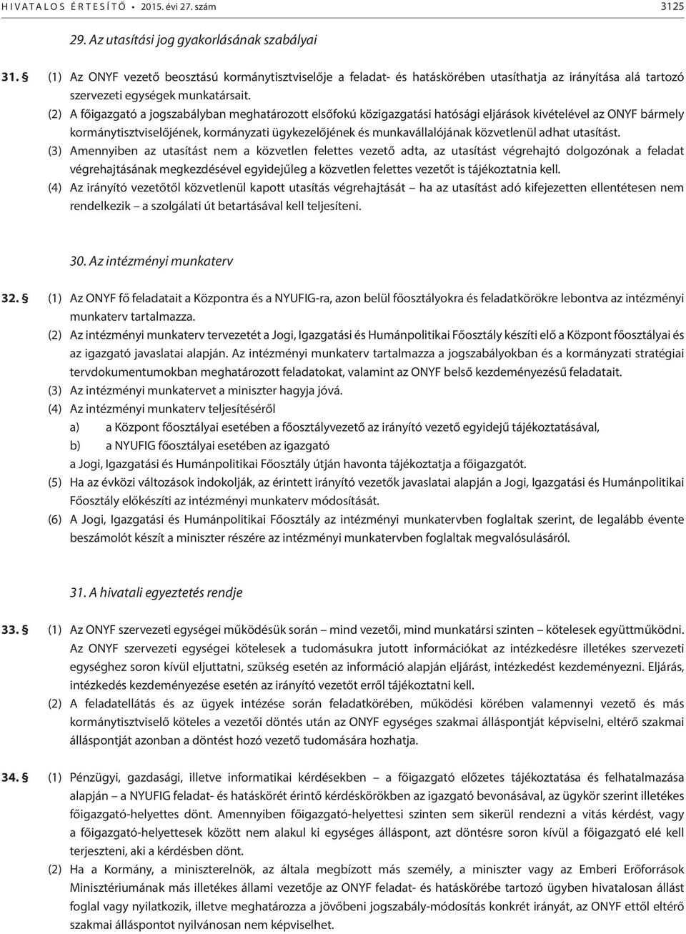 (2) A főigazgató a jogszabályban meghatározott elsőfokú közigazgatási hatósági eljárások kivételével az ONYF bármely kormánytisztviselőjének, kormányzati ügykezelőjének és munkavállalójának