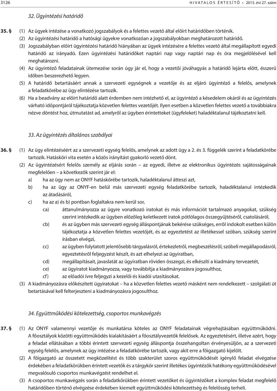 (3) Jogszabályban előírt ügyintézési határidő hiányában az ügyek intézésére a felettes vezető által megállapított egyedi határidő az irányadó.