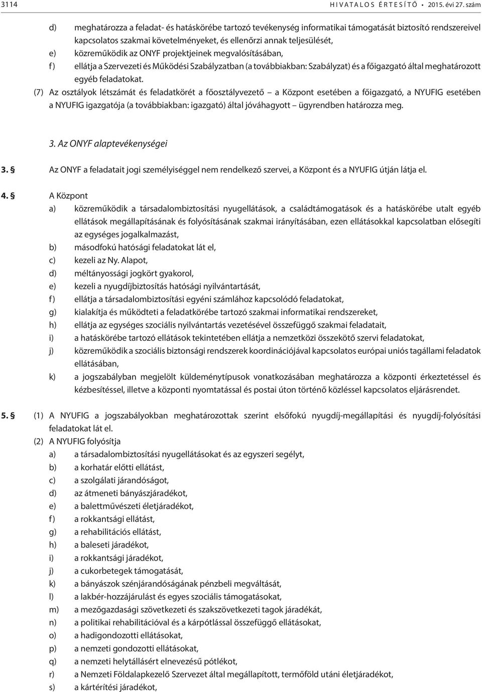 (7) Az osztályok létszámát és feladatkörét a főosztályvezető a Központ esetében a főigazgató, a NYUFIG esetében a NYUFIG igazgatója (a továbbiakban: igazgató) által jóváhagyott ügyrendben határozza