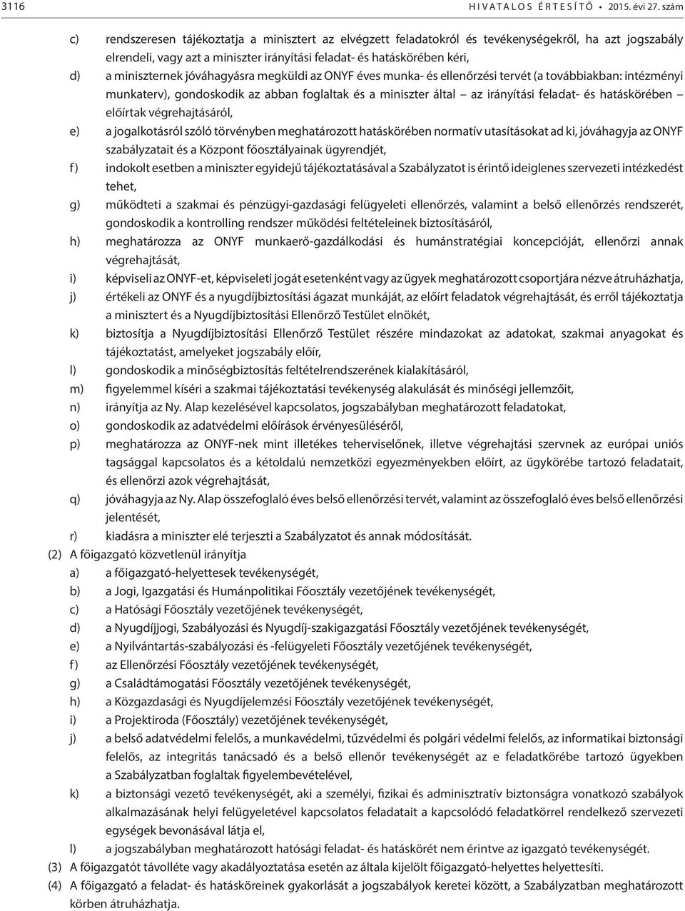 hatáskörében előírtak végrehajtásáról, e) a jogalkotásról szóló törvényben meghatározott hatáskörében normatív utasításokat ad ki, jóváhagyja az ONYF szabályzatait és a Központ főosztályainak