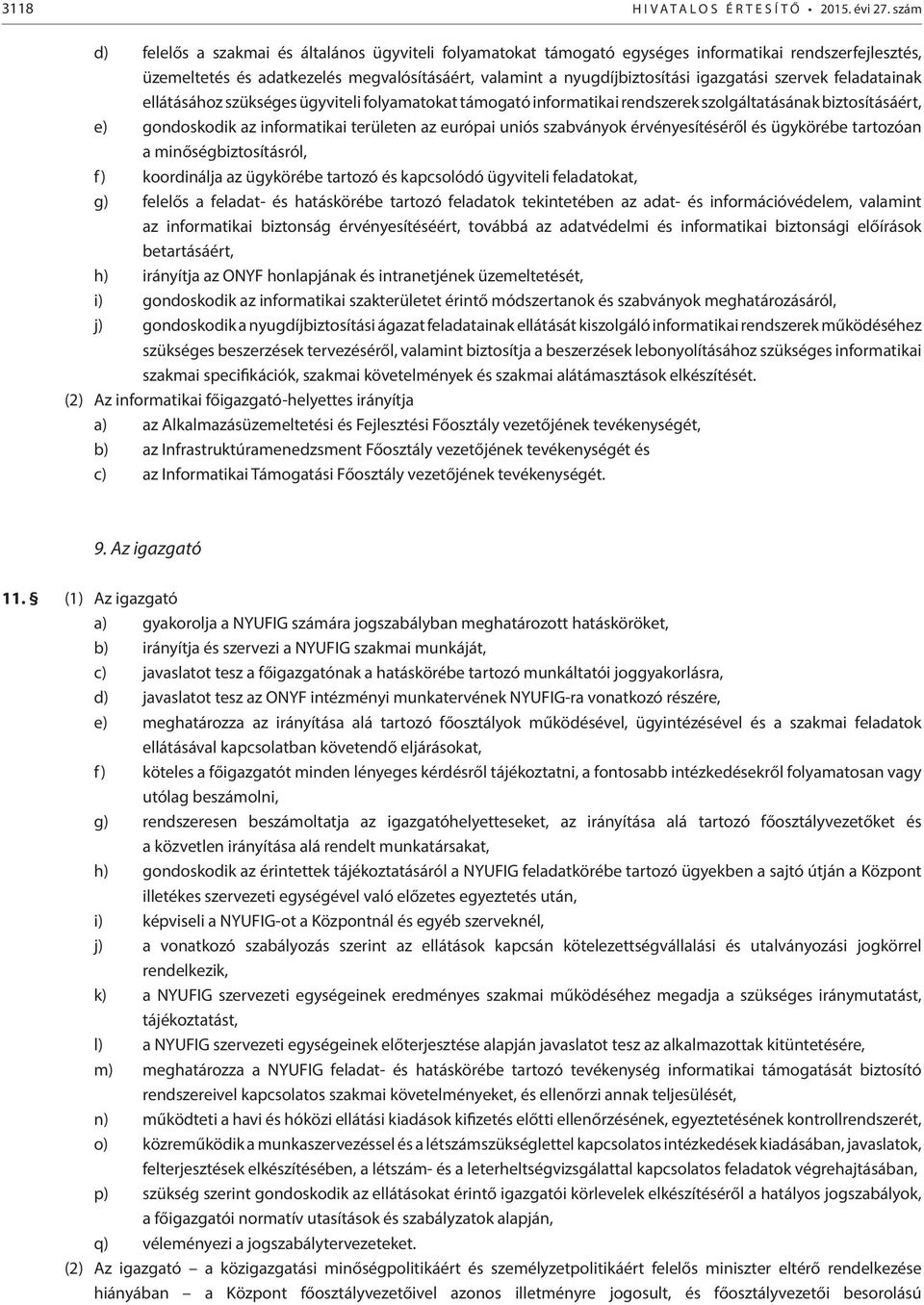 szabványok érvényesítéséről és ügykörébe tartozóan a minőségbiztosításról, f) koordinálja az ügykörébe tartozó és kapcsolódó ügyviteli feladatokat, g) felelős a feladat- és hatáskörébe tartozó