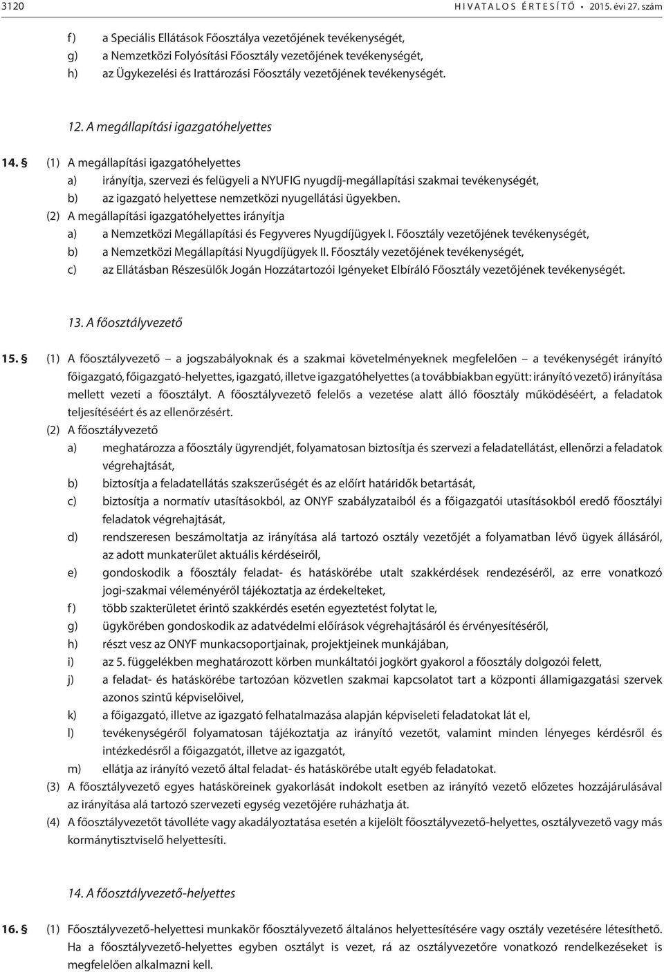 (1) A megállapítási igazgatóhelyettes a) irányítja, szervezi és felügyeli a NYUFIG nyugdíj-megállapítási szakmai tevékenységét, b) az igazgató helyettese nemzetközi nyugellátási ügyekben.