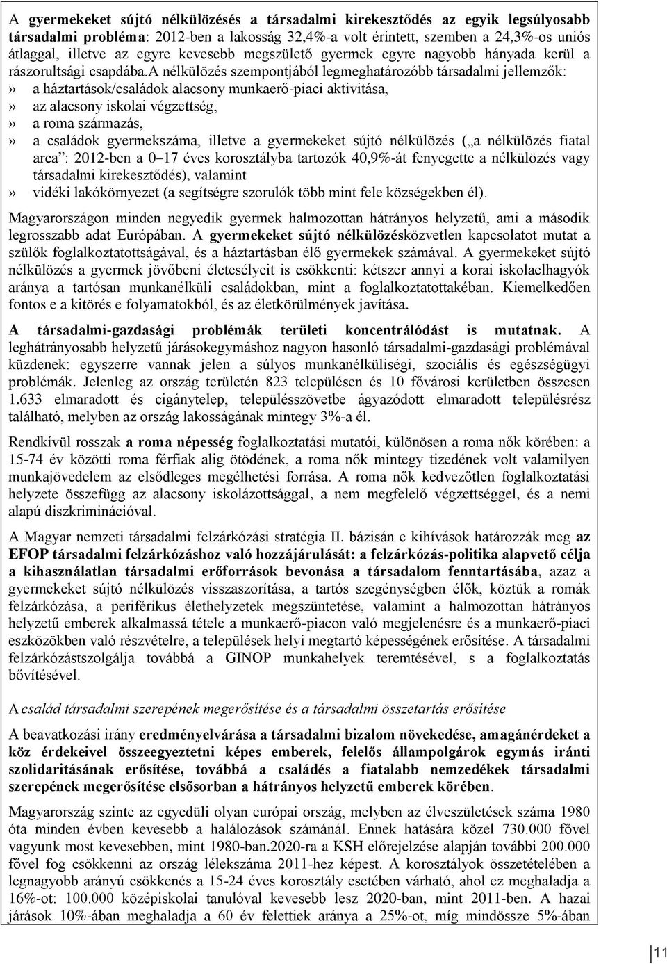 a nélkülözés szempontjából legmeghatározóbb társadalmi jellemzők:» a háztartások/családok alacsony munkaerő-piaci aktivitása,» az alacsony iskolai végzettség,» a roma származás,» a családok