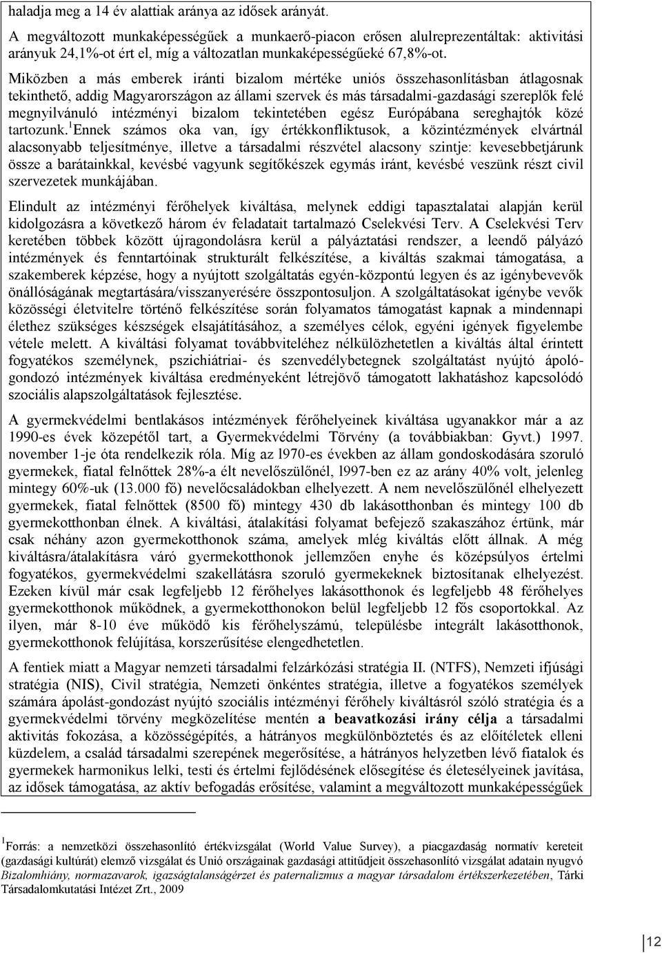 Miközben a más emberek iránti bizalom mértéke uniós összehasonlításban átlagosnak tekinthető, addig Magyarországon az állami szervek és más társadalmi-gazdasági szereplők felé megnyilvánuló