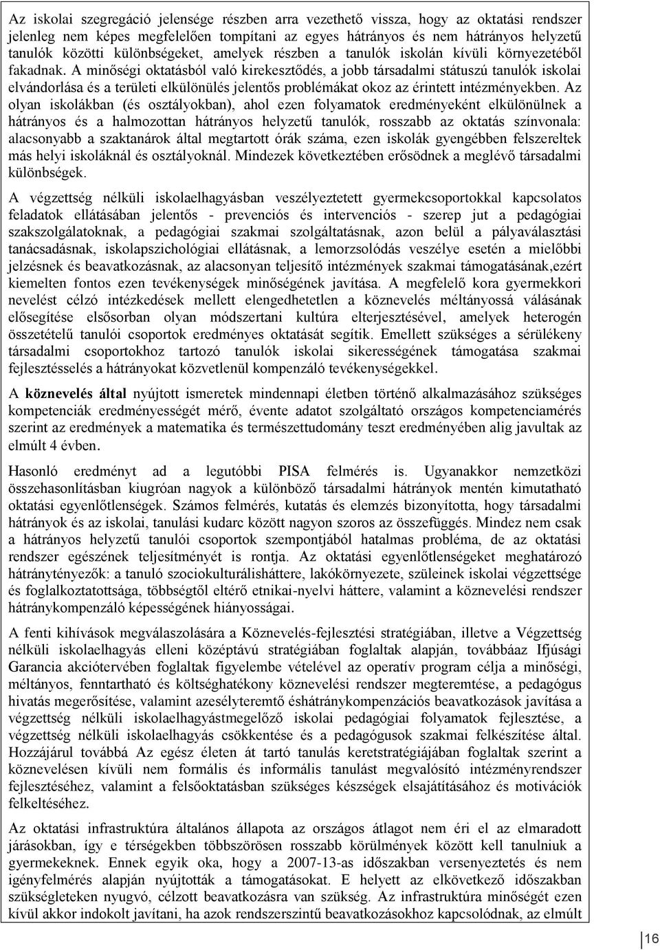 A minőségi oktatásból való kirekesztődés, a jobb társadalmi státuszú tanulók iskolai elvándorlása és a területi elkülönülés jelentős problémákat okoz az érintett intézményekben.