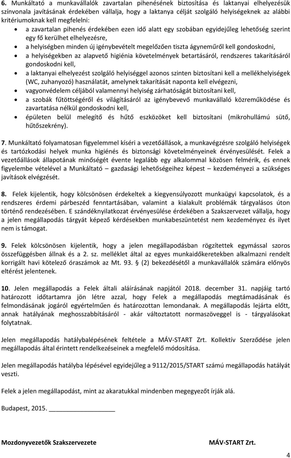 tiszta ágyneműről kell gondoskodni, a helyiségekben az alapvető higiénia követelmények betartásáról, rendszeres takarításáról gondoskodni kell, a laktanyai elhelyezést szolgáló helyiséggel azonos