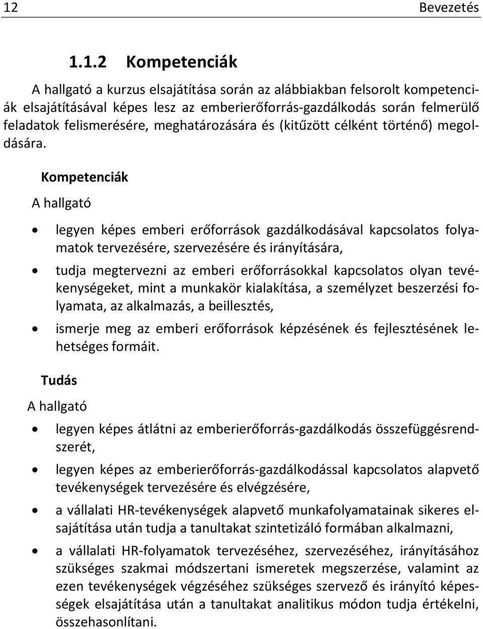 Kompetenciák A hallgató legyen képes emberi erőforrások gazdálkodásával kapcsolatos folyamatok tervezésére, szervezésére és irányítására, tudja megtervezni az emberi erőforrásokkal kapcsolatos olyan